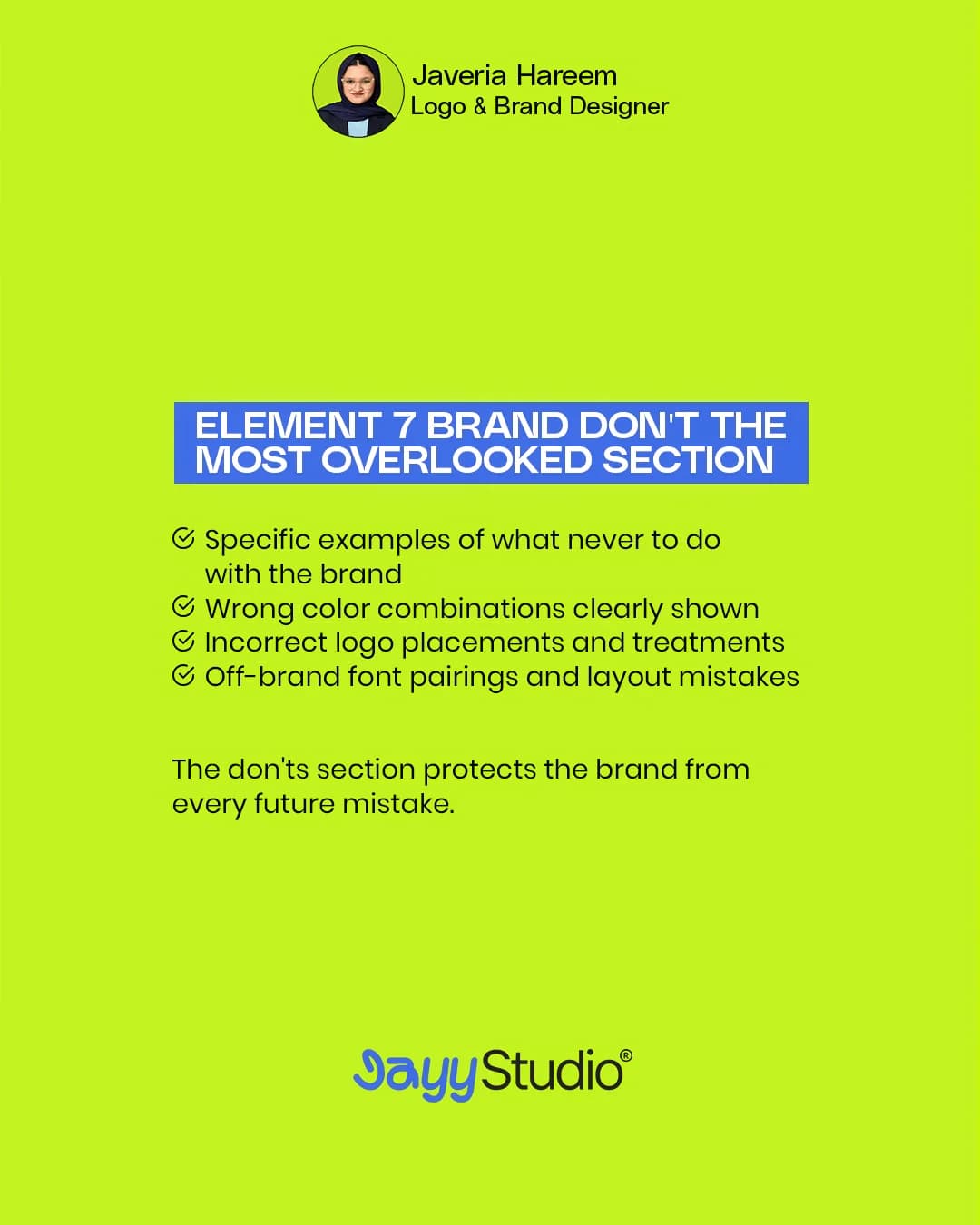 Element 7: brand don’ts, the most overlooked section. Specific examples of what never to do with the brand, wrong colour combinations clearly shown, incorrect logo placements and treatments, and off-brand font pairings and layout mistakes.